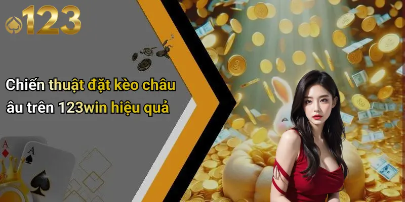 Kèo Châu Âu: Phân Tích Chiến Thuật Đặt Cược Cùng 123WIN 3 Chiến thuật đặt kèo châu âu trên 123win hiệu quả