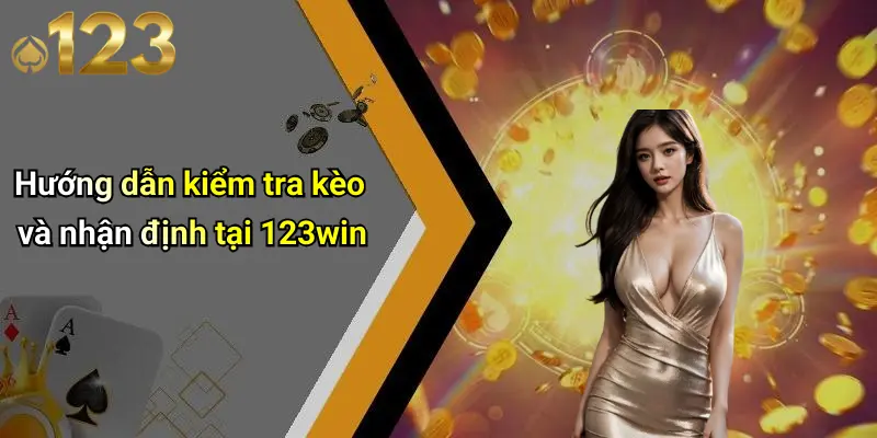 Kèo Châu Âu: Phân Tích Chiến Thuật Đặt Cược Cùng 123WIN 4 Hướng dẫn kiểm tra kèo và nhận định tại 123win