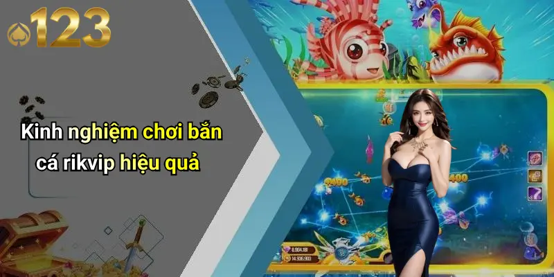 Bắn Cá Rikvip: Khám Phá Thế Giới Giải Trí Đỉnh Cao 123WIN 4 Kinh nghiệm chơi bắn cá rikvip hiệu quả
