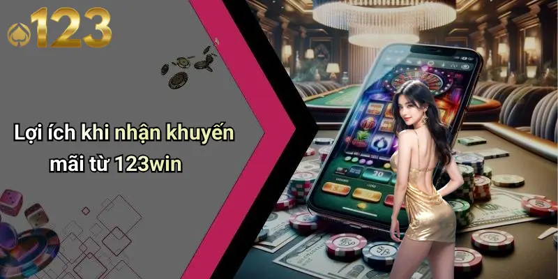 Khuyến Mãi 123WIN 4 Lợi ích khi nhận khuyến mãi từ 123win