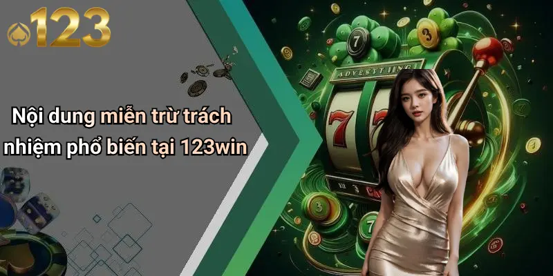 Miễn Trừ Trách Nhiệm 2 Nội dung miễn trừ trách nhiệm phổ biến tại 123win