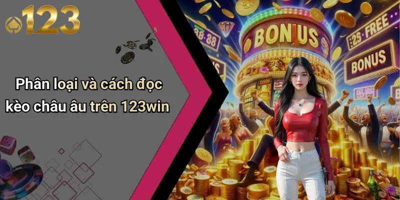 Kèo Châu Âu: Phân Tích Chiến Thuật Đặt Cược Cùng 123WIN 2 Phân loại và cách đọc kèo châu âu trên 123win