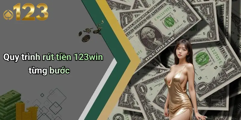 Rút Tiền 123WIN: Nhanh Gọn, Uy Tín, Bảo Mật Trên Diễn Đàn Cá Cược 2 Quy trình rút tiền 123win từng bước