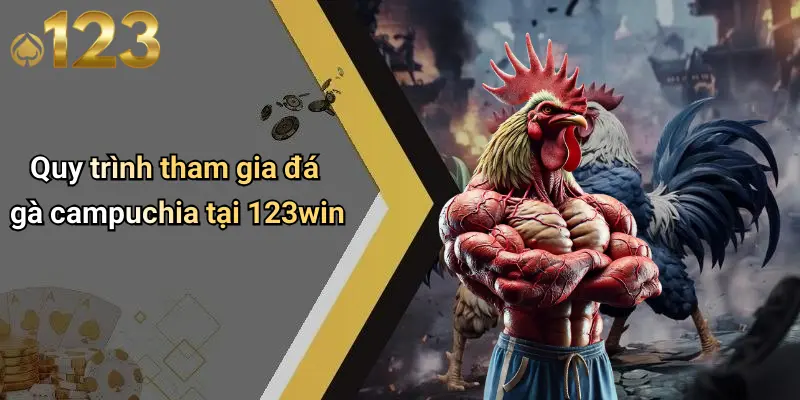 Đá Gà Campuchia: Đỉnh Cao Giải Trí Cá Cược Tại 123WIN 3 Quy trình tham gia đá gà campuchia tại 123win