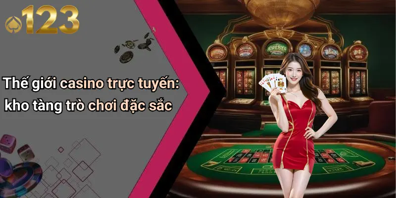 Thế giới casino trực tuyến: kho tàng trò chơi đặc sắc