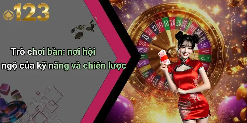 Trò chơi bàn: nơi hội ngộ của kỹ năng và chiến lược