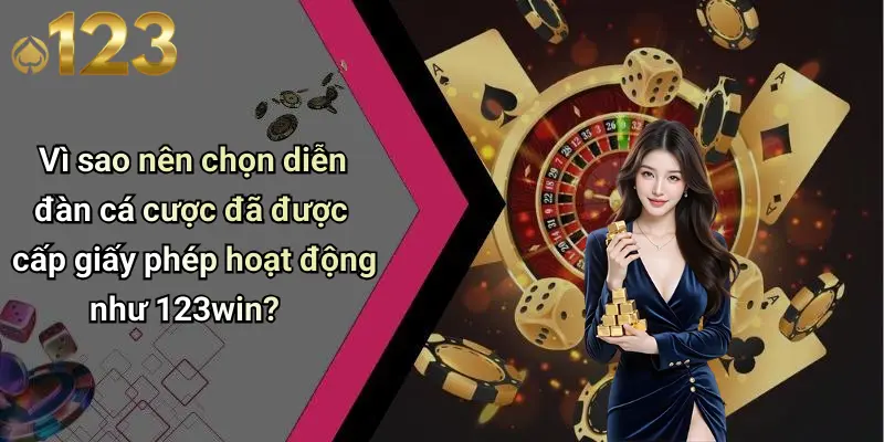 Giấy Phép Hoạt Động 4 Vì sao nên chọn diễn đàn cá cược đã được cấp giấy phép hoạt động như 123win?